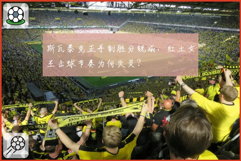 斯瓦泰克正手制胜分锐减,红土女王击球节奏为何失灵?