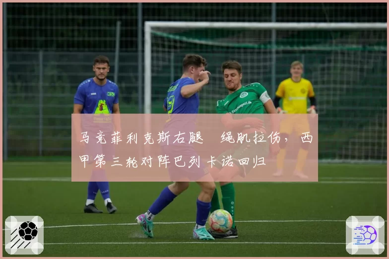 马竞菲利克斯右腿腘绳肌拉伤,西甲第三轮对阵巴列卡诺回归